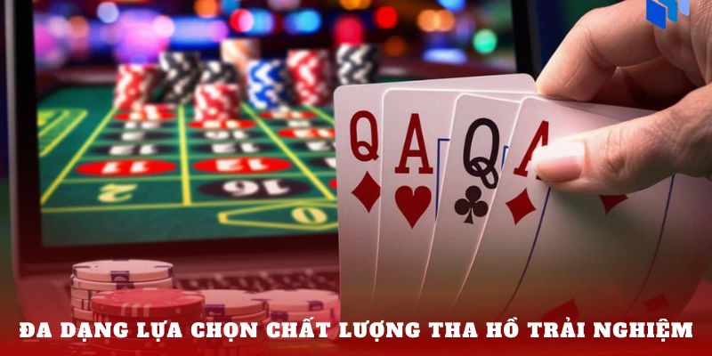 Đa dạng lựa chọn chất lượng tha hồ trải nghiệm