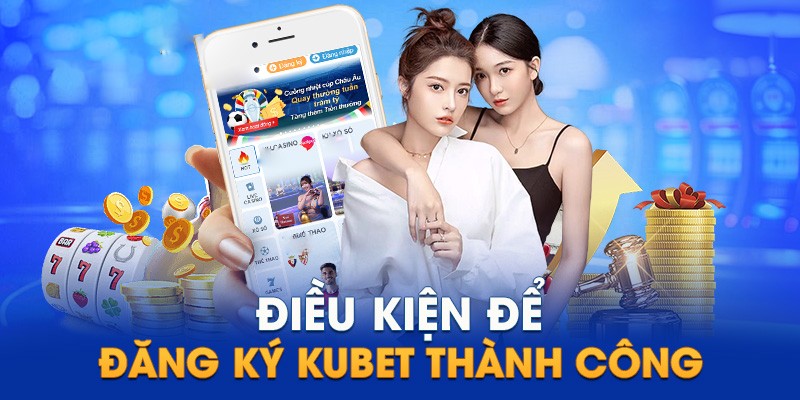 Điều kiện cần đảm bảo khi đăng ký tài khoản hội viên Kubet