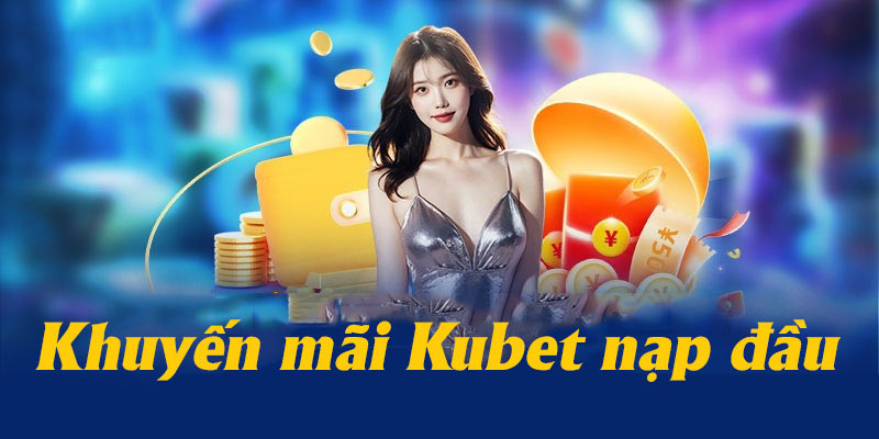 Giới thiệu về chương trình khuyến mãi Kubet nạp đầu tặng thưởng 100%