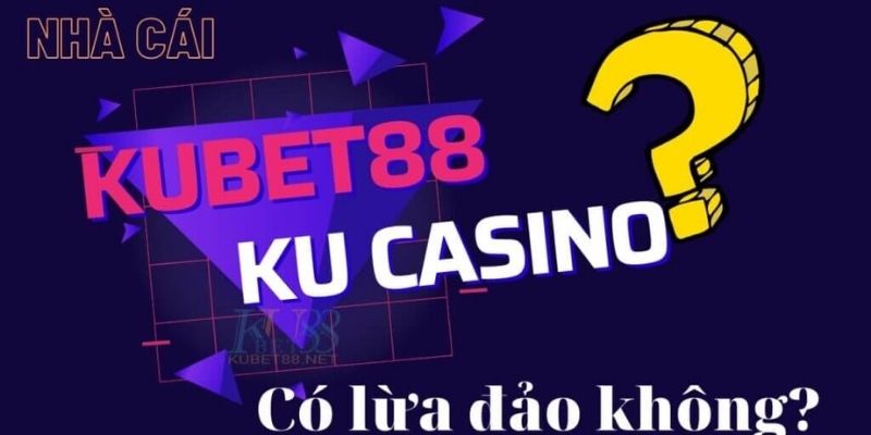 Kubet Lừa Đảo