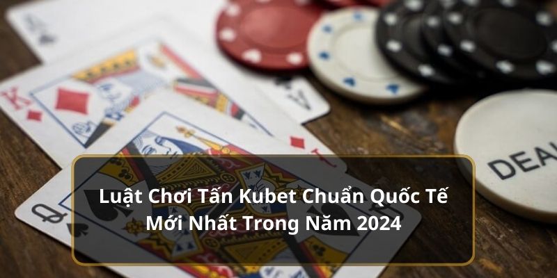 Luật Chơi Tấn Kubet