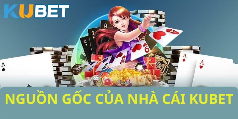 Sự bắt nguồn của nhà cái Kubet