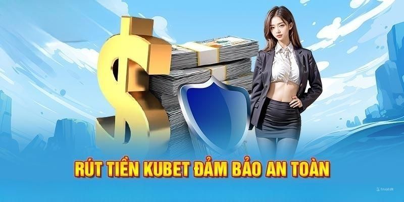 Tổng hợp vài vấn đề phát sinh trong quá trình rút tiền Kubet