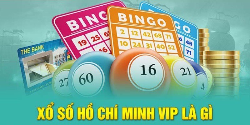 Tìm hiểu về loại hình xổ số Hồ Chí Minh Vip